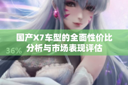 国产X7车型的全面性价比分析与市场表现评估