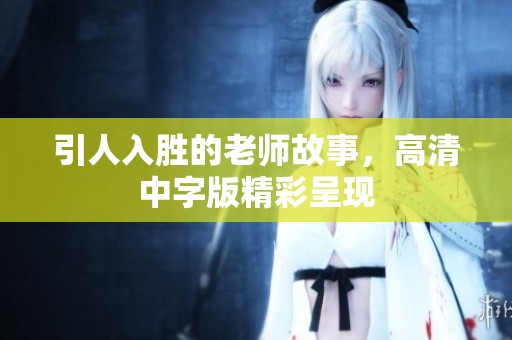 引人入胜的老师故事，高清中字版精彩呈现