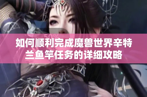 如何顺利完成魔兽世界辛特兰鱼竿任务的详细攻略