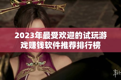 2023年最受欢迎的试玩游戏赚钱软件推荐排行榜