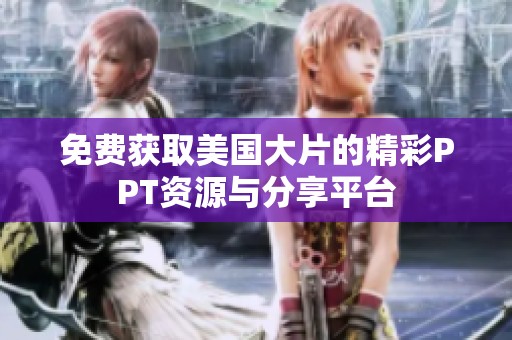免费获取美国大片的精彩PPT资源与分享平台