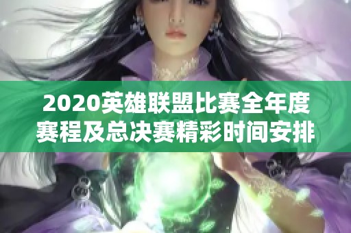 2020英雄联盟比赛全年度赛程及总决赛精彩时间安排