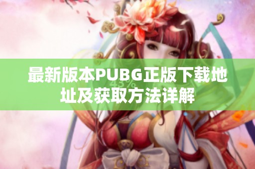 最新版本PUBG正版下载地址及获取方法详解