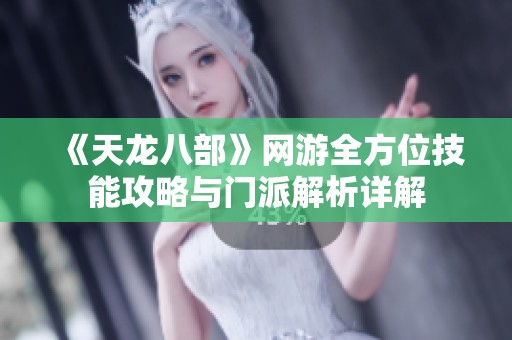 《天龙八部》网游全方位技能攻略与门派解析详解