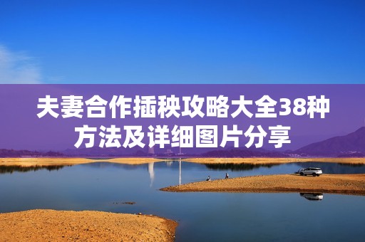 夫妻合作插秧攻略大全38种方法及详细图片分享