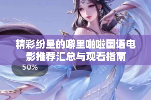 精彩纷呈的噼里啪啦国语电影推荐汇总与观看指南