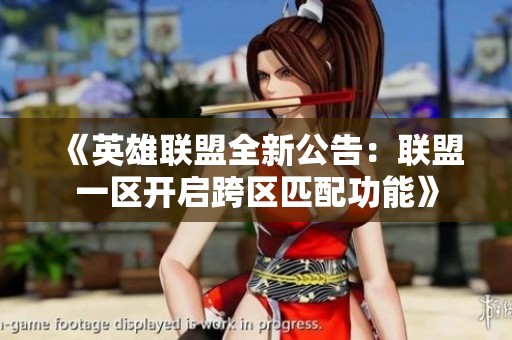 《英雄联盟全新公告：联盟一区开启跨区匹配功能》