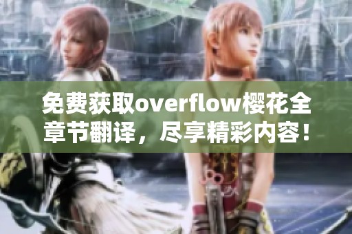 免费获取overflow樱花全章节翻译，尽享精彩内容！