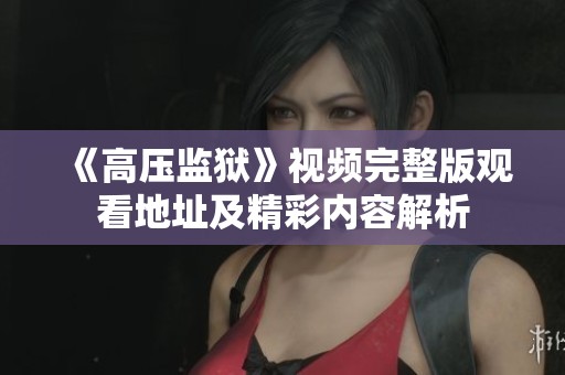 《高压监狱》视频完整版观看地址及精彩内容解析