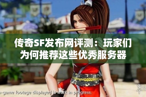 传奇SF发布网评测：玩家们为何推荐这些优秀服务器