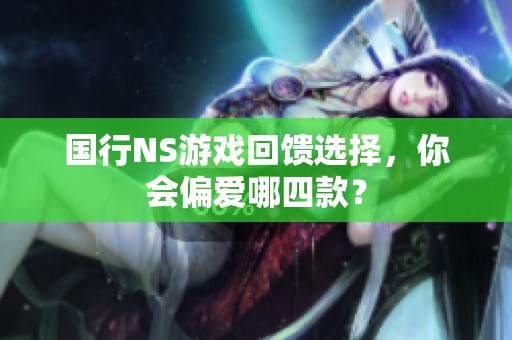 国行NS游戏回馈选择，你会偏爱哪四款？