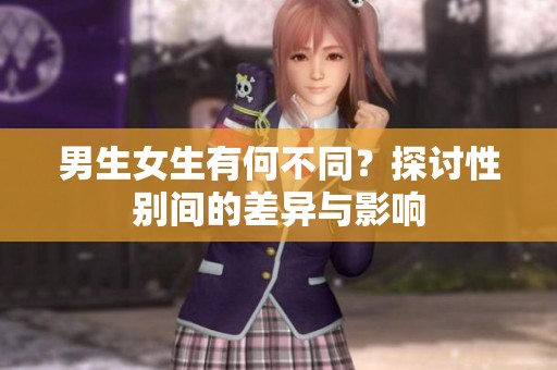男生女生有何不同？探讨性别间的差异与影响
