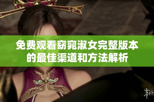 免费观看窈窕淑女完整版本的最佳渠道和方法解析