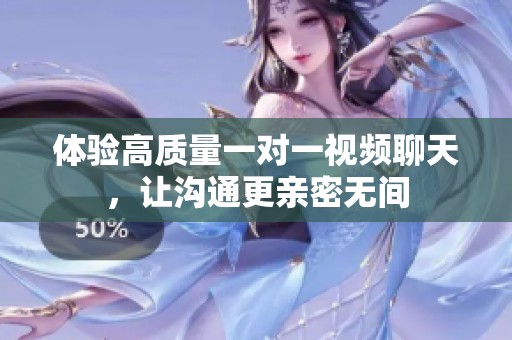 体验高质量一对一视频聊天，让沟通更亲密无间