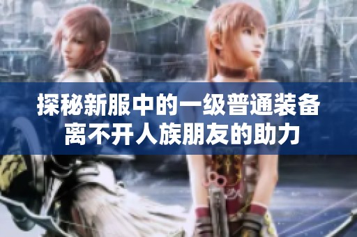 探秘新服中的一级普通装备 离不开人族朋友的助力