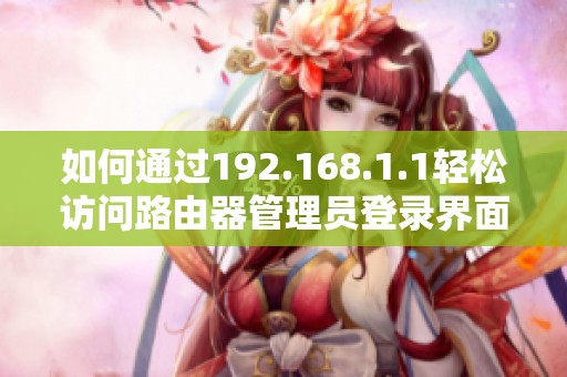 如何通过192.168.1.1轻松访问路由器管理员登录界面