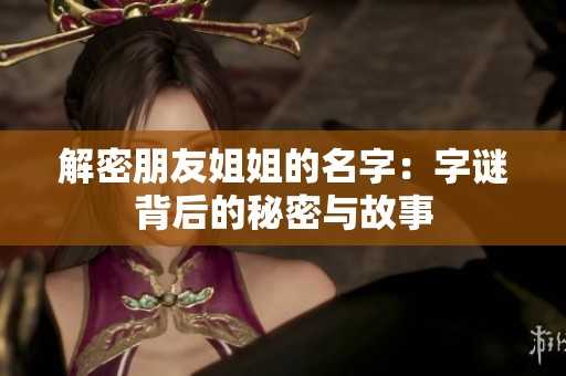 解密朋友姐姐的名字：字谜背后的秘密与故事