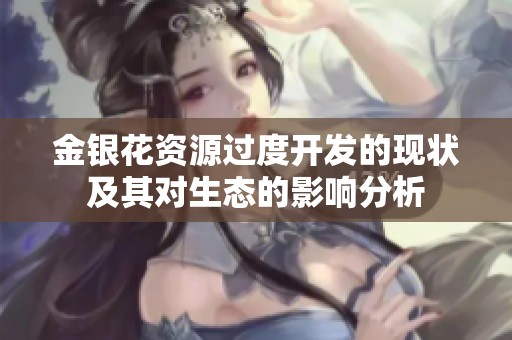 金银花资源过度开发的现状及其对生态的影响分析