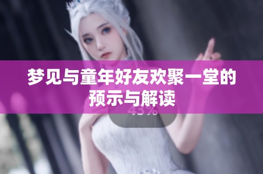 梦见与童年好友欢聚一堂的预示与解读