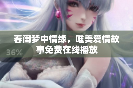 春闺梦中情缘，唯美爱情故事免费在线播放
