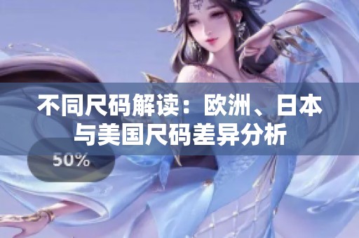 不同尺码解读：欧洲、日本与美国尺码差异分析