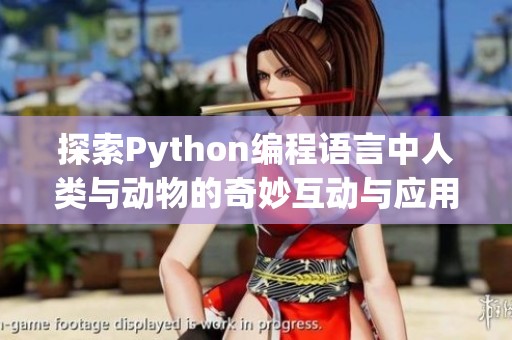 探索Python编程语言中人类与动物的奇妙互动与应用