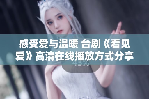 感受爱与温暖 台剧《看见爱》高清在线播放方式分享