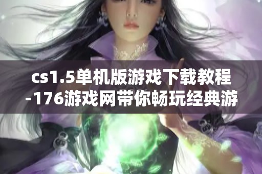 cs1.5单机版游戏下载教程-176游戏网带你畅玩经典游戏