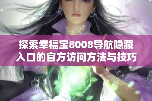 探索幸福宝8008导航隐藏入口的官方访问方法与技巧