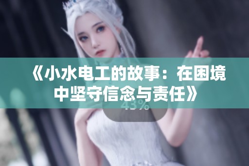 《小水电工的故事：在困境中坚守信念与责任》