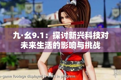 九·幺9.1：探讨新兴科技对未来生活的影响与挑战