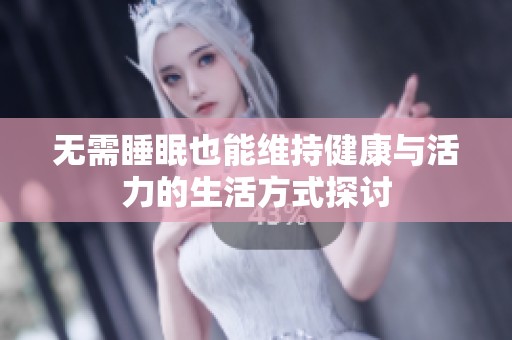 无需睡眠也能维持健康与活力的生活方式探讨