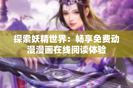 探索妖精世界：畅享免费动漫漫画在线阅读体验