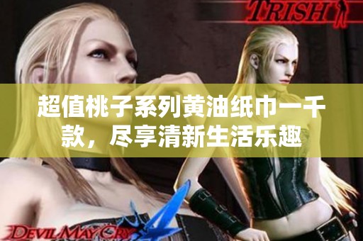 超值桃子系列黄油纸巾一千款，尽享清新生活乐趣
