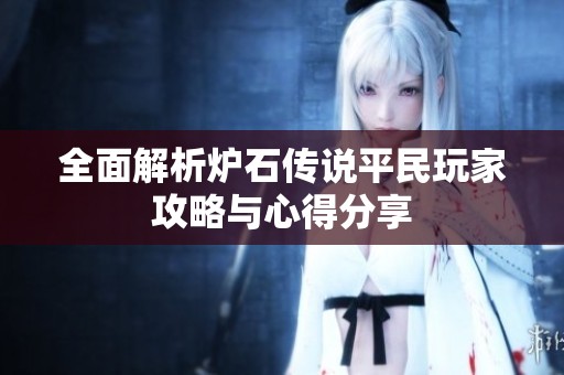 全面解析炉石传说平民玩家攻略与心得分享