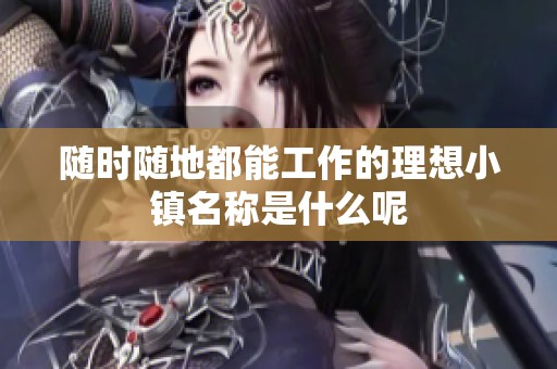 随时随地都能工作的理想小镇名称是什么呢
