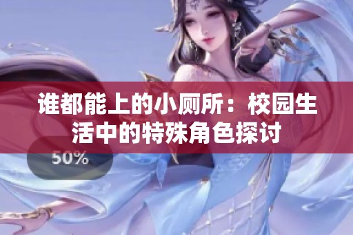 谁都能上的小厕所：校园生活中的特殊角色探讨