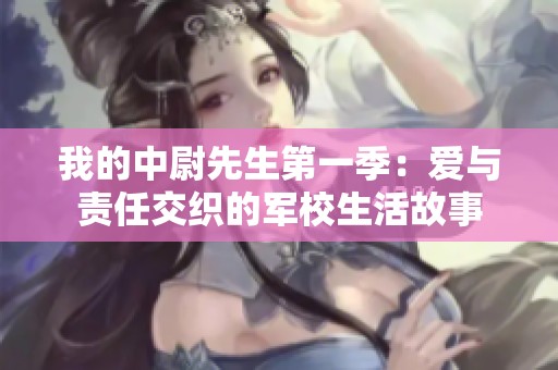 我的中尉先生第一季：爱与责任交织的军校生活故事