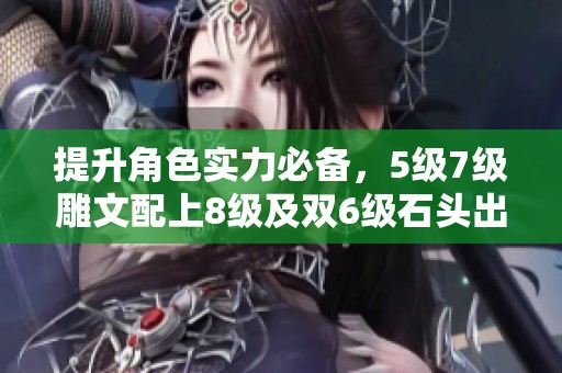 提升角色实力必备，5级7级雕文配上8级及双6级石头出售
