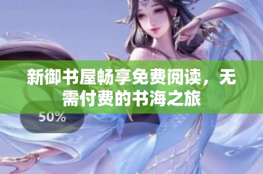 新御书屋畅享免费阅读，无需付费的书海之旅