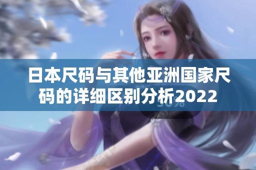 日本尺码与其他亚洲国家尺码的详细区别分析2022
