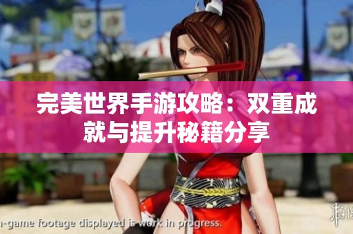 完美世界手游攻略：双重成就与提升秘籍分享