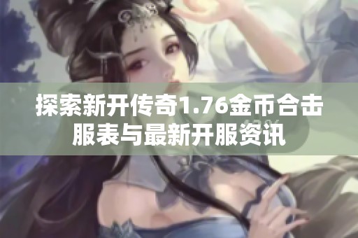 探索新开传奇1.76金币合击服表与最新开服资讯