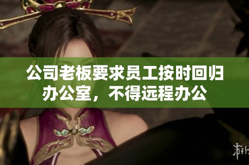 公司老板要求员工按时回归办公室，不得远程办公