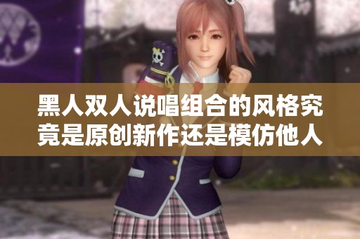 黑人双人说唱组合的风格究竟是原创新作还是模仿他人