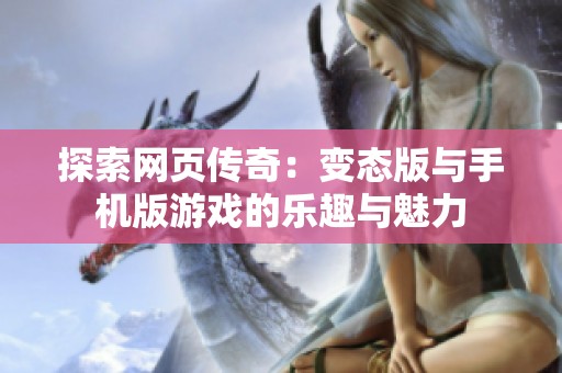 探索网页传奇：变态版与手机版游戏的乐趣与魅力