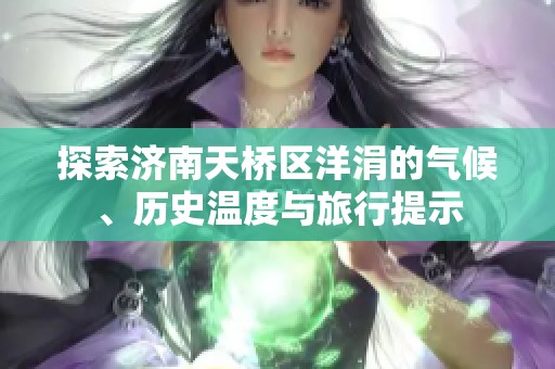 探索济南天桥区洋涓的气候、历史温度与旅行提示