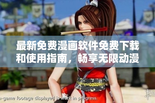 最新免费漫画软件免费下载和使用指南，畅享无限动漫世界