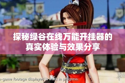 探秘绿谷在线万能开挂器的真实体验与效果分享