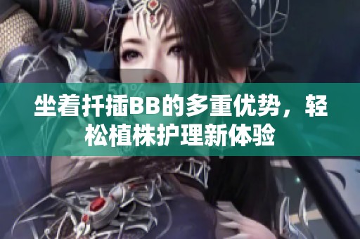 坐着扦插BB的多重优势，轻松植株护理新体验
